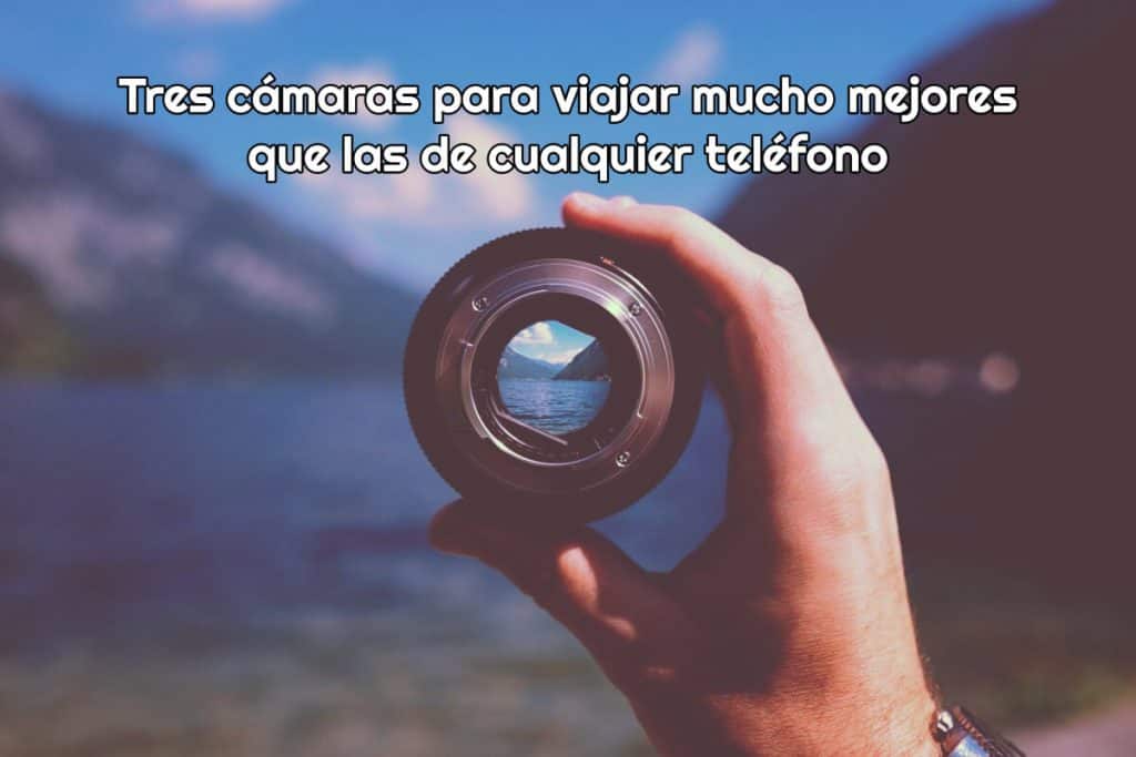 Tres cámaras para viajar mucho mejores que las de cualquier teléfono